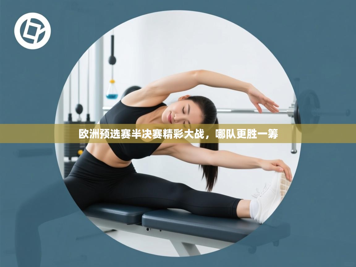 欧洲预选赛半决赛精彩大战,哪队更胜一筹 第1张